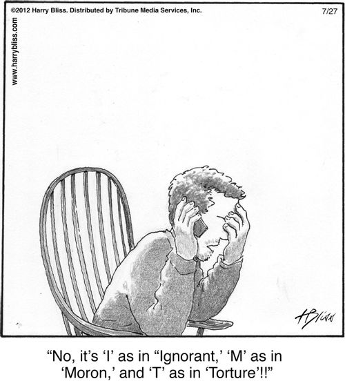"No, it’s ‘I’ as in ‘Ignorant,’ ‘M’ as in ‘Moron,’ and ‘T’ as in ‘Torture’?!!"