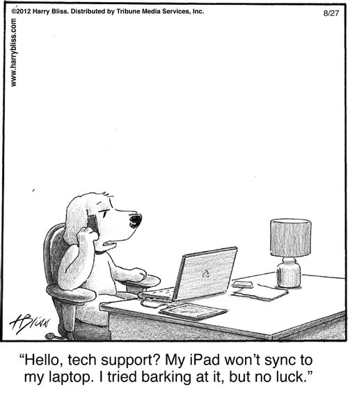 "Hello, tech support? My iPad won’t sync to my laptop. I tried barking at it, but no luck."