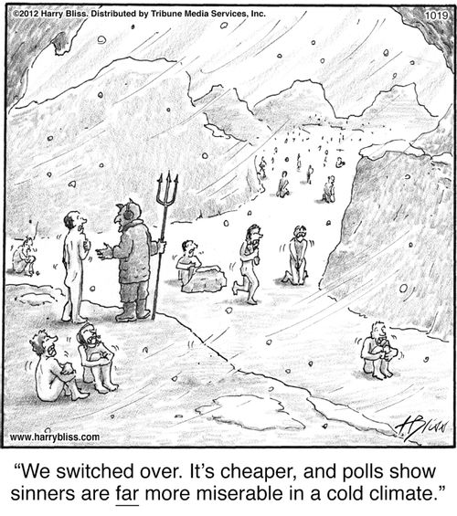 "We switched over. It’s cheaper, and polls show sinners are far more miserable in a cold climate."