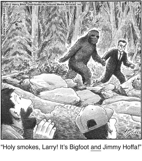 “Holy smokes, Larry! It’s Bigfoot and Jimmy Hoffa!”