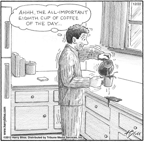 "Ahhh, the all-important eighth cup of coffee of the day..."