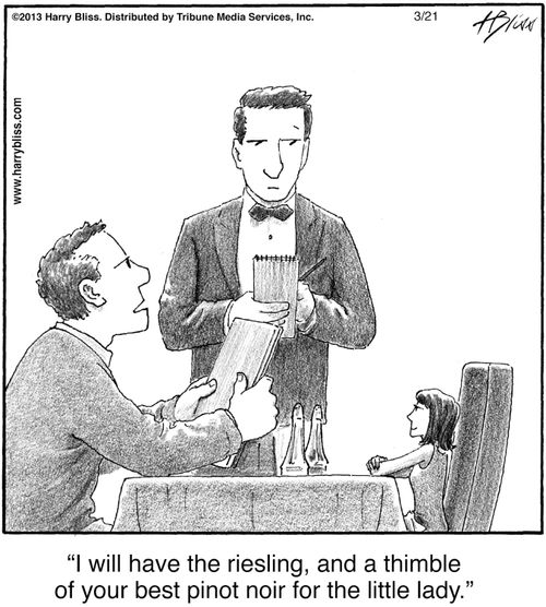 "I will have the riesling, and a thimble of your best pinot noir for the little lady."