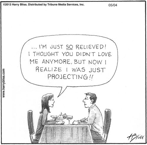 "I'm just so relieved! I thought you didn't love me anymore, but now I realize I was just projecting!!"