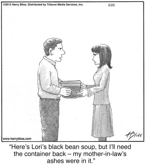 "Here's Lori's black bean soup, but I'll need the container back — my mother-in-law's ashes were in it."