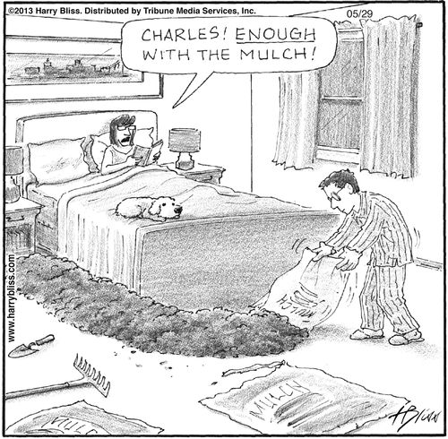 "Charles! Enough with the mulch!"
