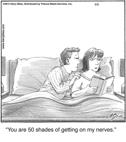 "You are 50 shades of getting on my nerves."