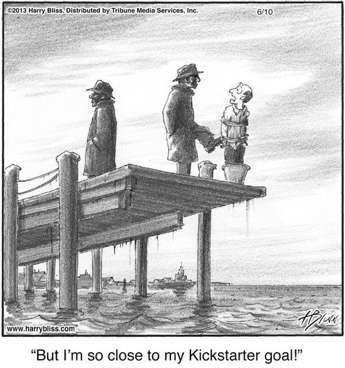 "But I’m so close to my Kickstarter goal!"