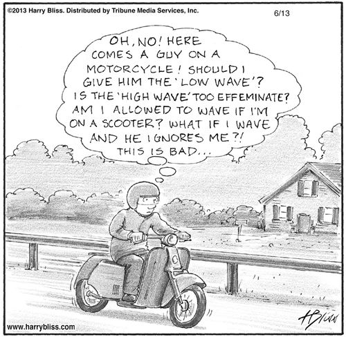 "Oh, no! Here comes a guy on a motorcycle! Should I give him the 'low wave'? Is the 'high wave' too effeminate? Am I allowed to wave if I'm on a scooter? What if I wave and he ignores me?! This is bad..."