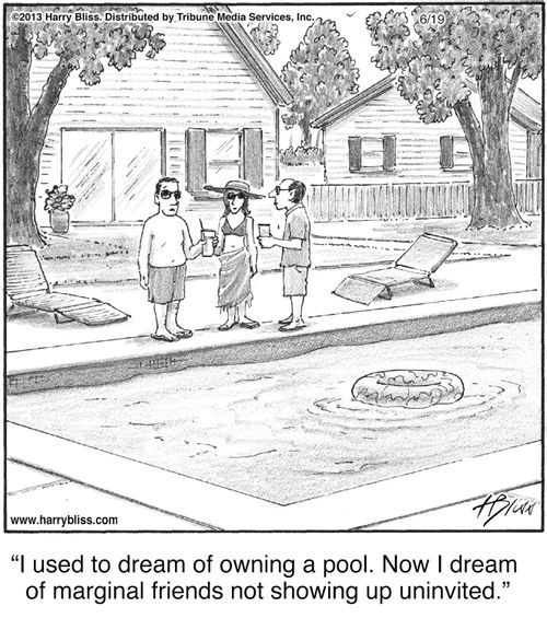 "I used to dream of owning a pool. Now I dream of marginal friends not showing up uninvited."