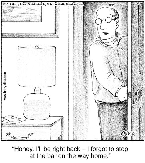 "Honey, I'll be right back – I forgot to stop at the bar on the way home."