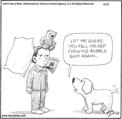 "Let me guess, you fell asleep chewing bubble gum again..."