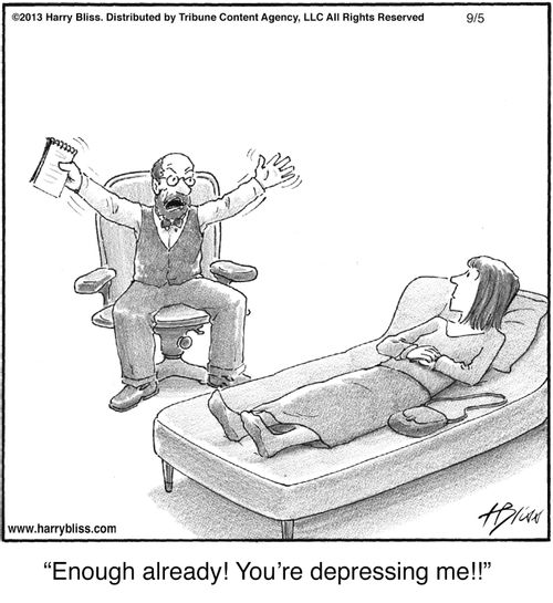 "Enough already! You’re depressing me!"