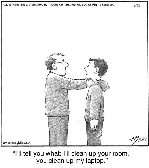 "I'll tell you what: I'll clean up your room, you clean up my laptop."