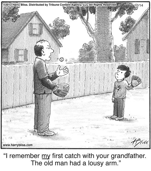 "I remember my first catch with your grandfather. The old man had a lousy arm."