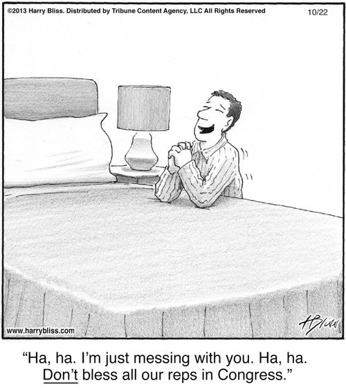"Ha, ha. I'm just messing with you. Ha, ha. Don't bless all our reps in Congress."