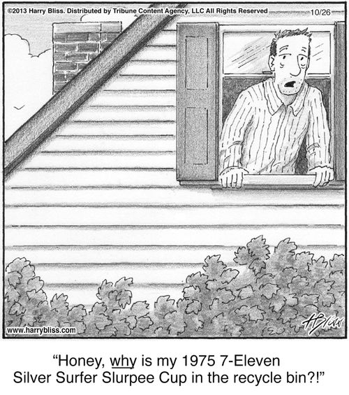 "Honey, why is my 1975 7-Eleven Silver Surfer Slurpee Cup in the recycle bin?!"