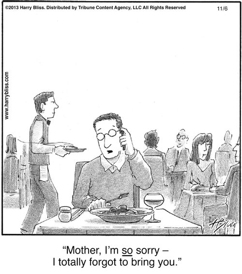 "Mother, I'm so sorry — I totally forgot to bring you."