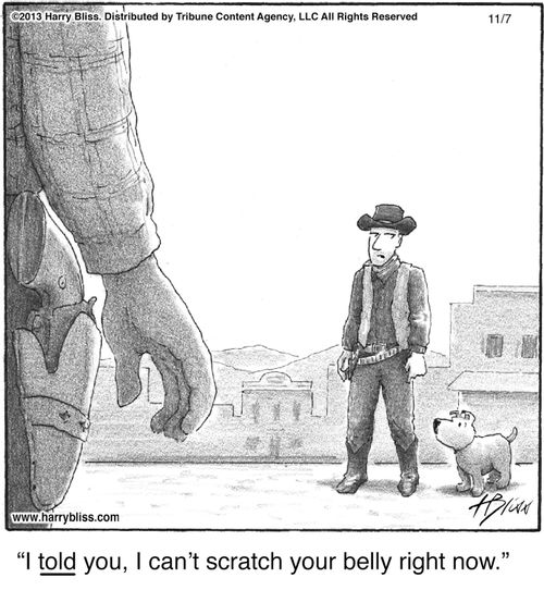 "I told you, I can’t scratch your belly right now."