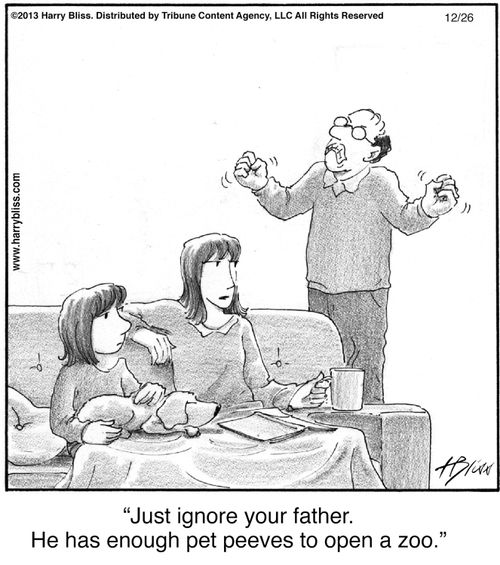 "Just ignore your father. He has enough pet peeves to open a zoo."