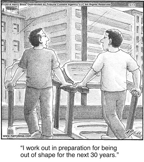 "I work out in preparation for being out of shape for the next 30 years."