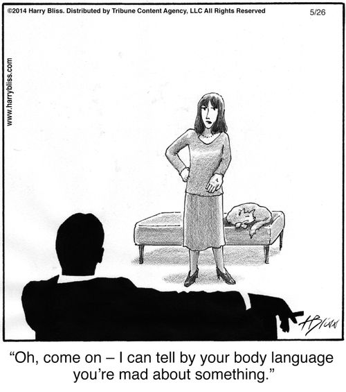 "Oh, come on—I can tell by your body language you're mad about something."