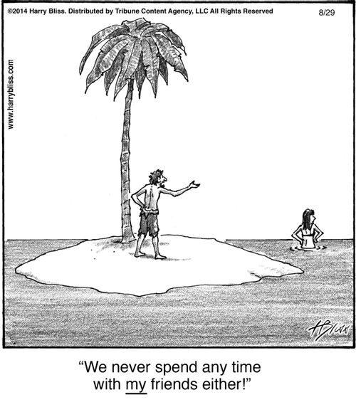"We never spend any time with my friends either!"
