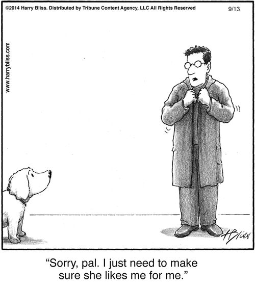 "Sorry, pal. I just need to make sure she likes me for me."