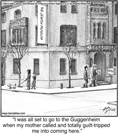 "I was all set to go to the Guggenheim when my mother called and totally guilt-tripped me into coming here."