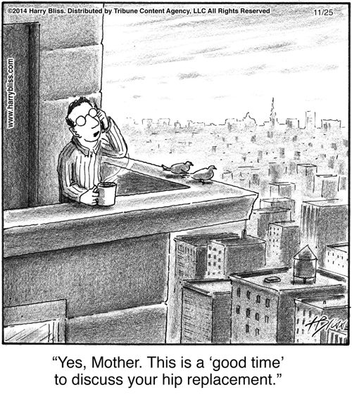 "Yes, Mother. This is a ‘good time’ to discuss your hip replacement."