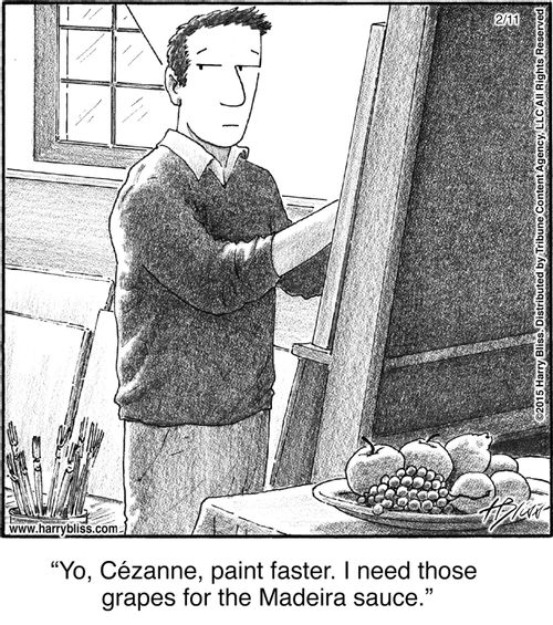 "Yo, Cézanne, paint faster. I need those grapes for the Madeira sauce."