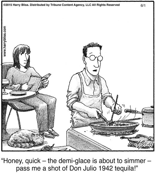 "Honey, quick – the demi-glace is about to simmer – pass me a shot of Don Julio 1942 tequila!"