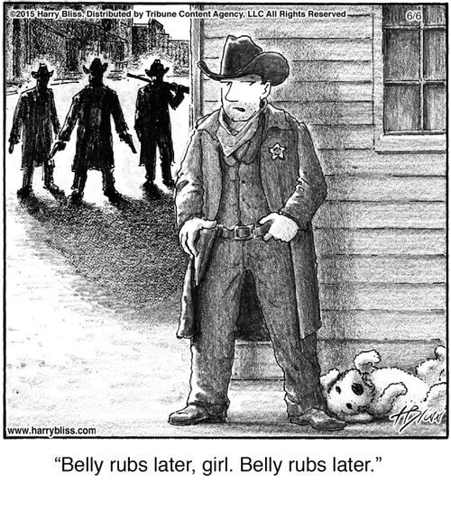 "Belly rubs later, girl. Belly rubs later."
