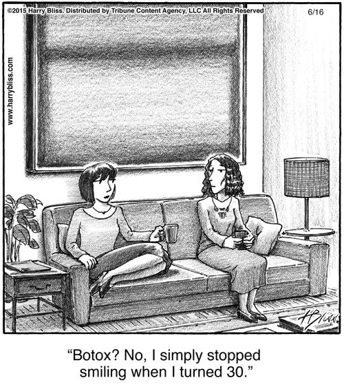 "Botox? No, I simply stopped smiling when I turned 30."
