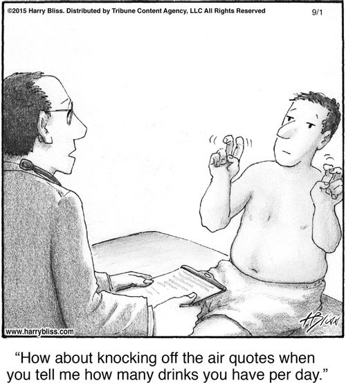 "How about knocking off the air quotes when you tell me how many drinks you have per day."