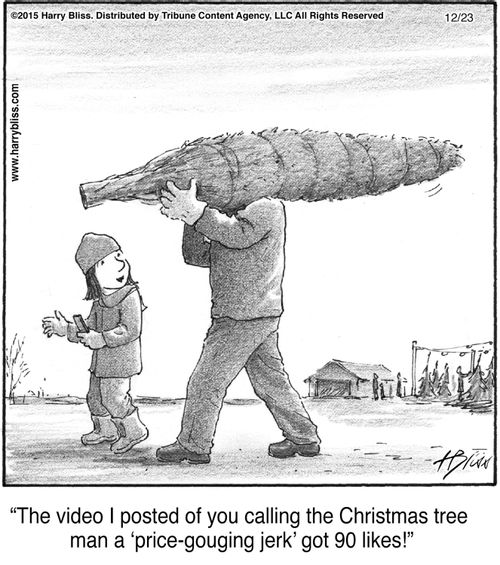 "The video I posted of you calling the Christmas tree man a ‘price-gouging jerk’ got 90 likes!"