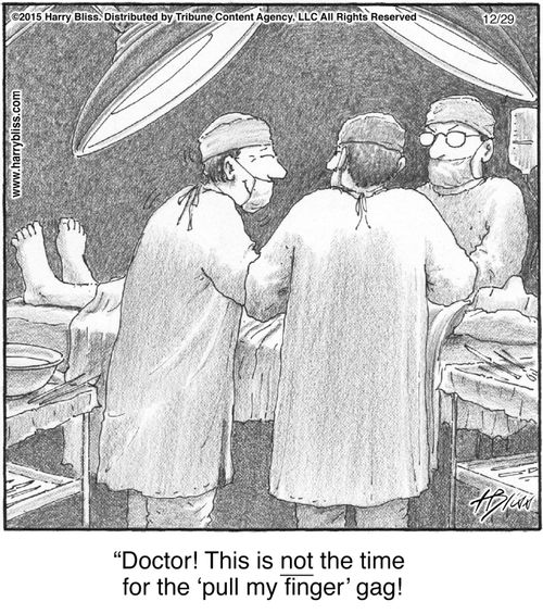 "Doctor! This is not the time for the 'pull my finger' gag!"