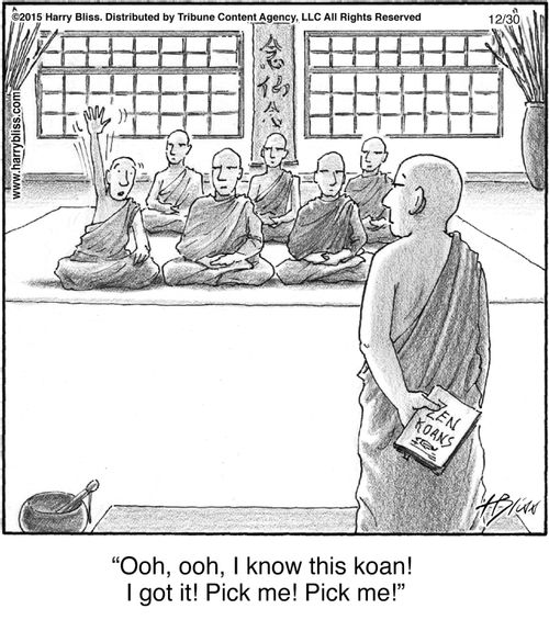 "Ooh, ooh, I know this koan! I got it! Pick me! Pick me!"