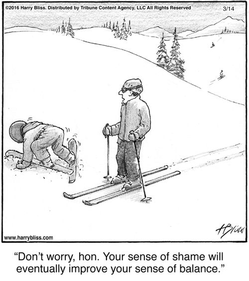 "Don’t worry, hon. Your sense of shame will eventually improve your sense of balance."