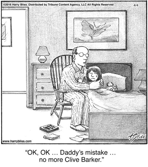 "Ok, ok … Daddy’s mistake … no more Clive Barker."