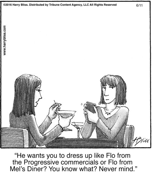 "He wants you to dress up like Flo from the Progressive commercials or Flo from Mel's Diner? You know what? Never mind."