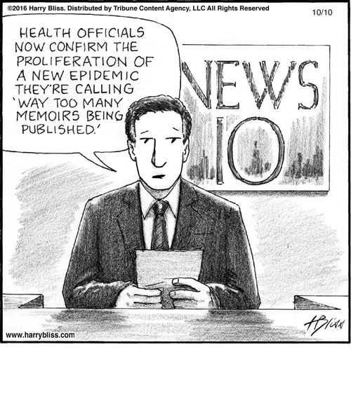 "Health officials now confirm the proliferation of a new epidemic they're calling 'way too many memoirs being published.'"