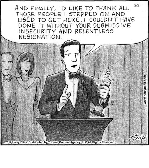 "And finally, I’d like to thank all those people I stepped on and used to get here. I couldn’t have done it without your submissive insecurity and relentless resignation."