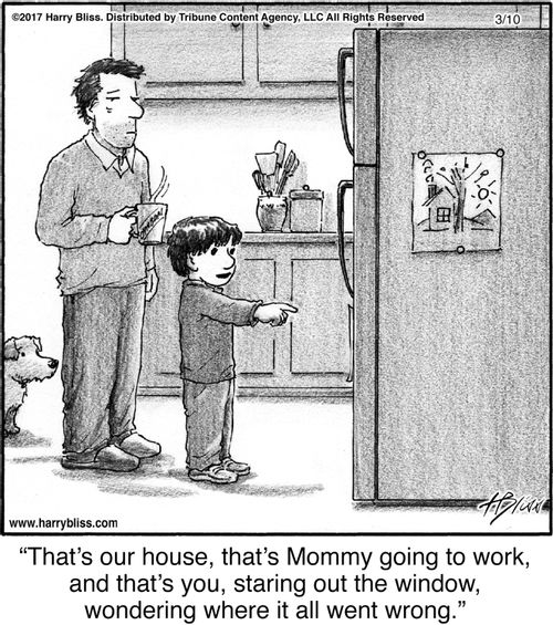 "That's our house, that's Mommy going to work, and that's you, staring out the window, wondering where it all went wrong."