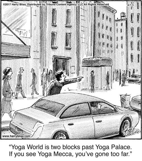 "Yoga World is two blocks past Yoga Palace. If you see Yoga Mecca, you've gone too far."