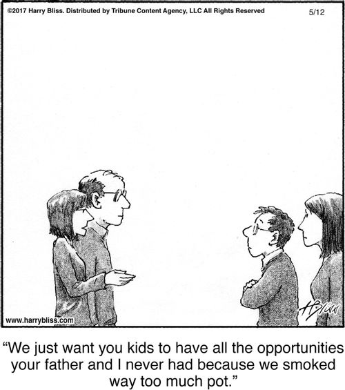 "We just want you kids to have all the opportunities your father and I never had because we smoked way too much pot."