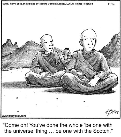 "Come on! You’ve done the whole ‘be one with the universe’ thing … be one with the Scotch."