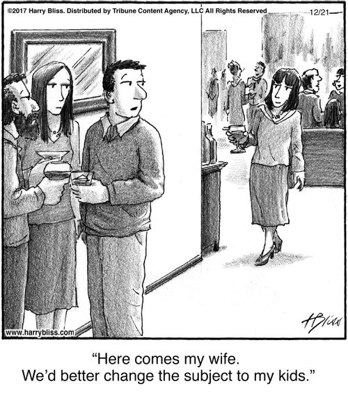 "Here comes my wife. We’d better change the subject to my kids."