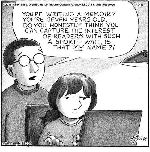 "You're writing a memoir? You're seven years old. Do you honestly think you can capture the interest of readers with such a short—wait, is that my name?!"