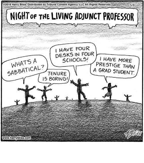 "Night of the living adjunct professor"  "What's a sabbatical?"  "Tenure is boring!"  "I have four desks in four schools!"  "I have more prestige than a grad student."