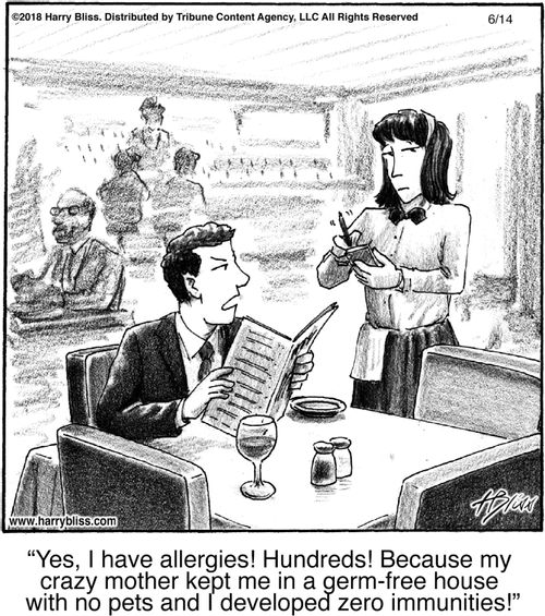 "Yes, I have allergies! Hundreds! Because my crazy mother kept me in a germ-free house with no pets and I developed zero immunities!"